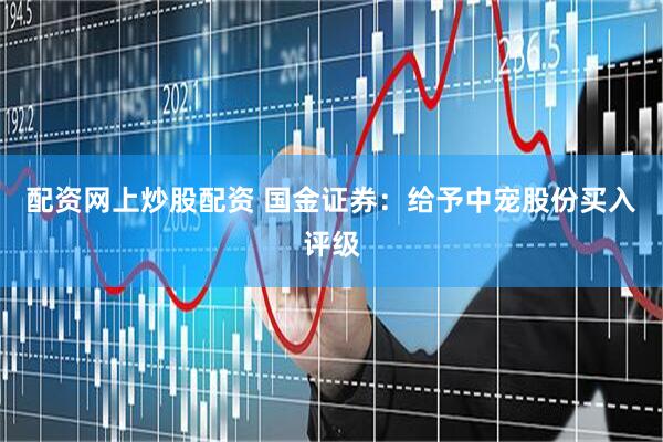 配资网上炒股配资 国金证券：给予中宠股份买入评级