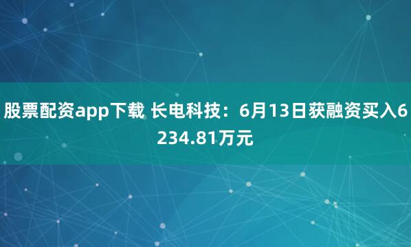 股票配资app下载 长电科技：6月13日获融资买入6234.81万元