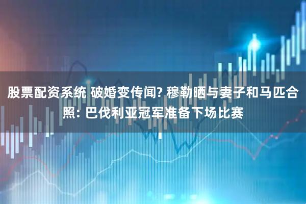 股票配资系统 破婚变传闻? 穆勒晒与妻子和马匹合照: 巴伐利亚冠军准备下场比赛