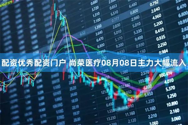 配资优秀配资门户 尚荣医疗08月08日主力大幅流入